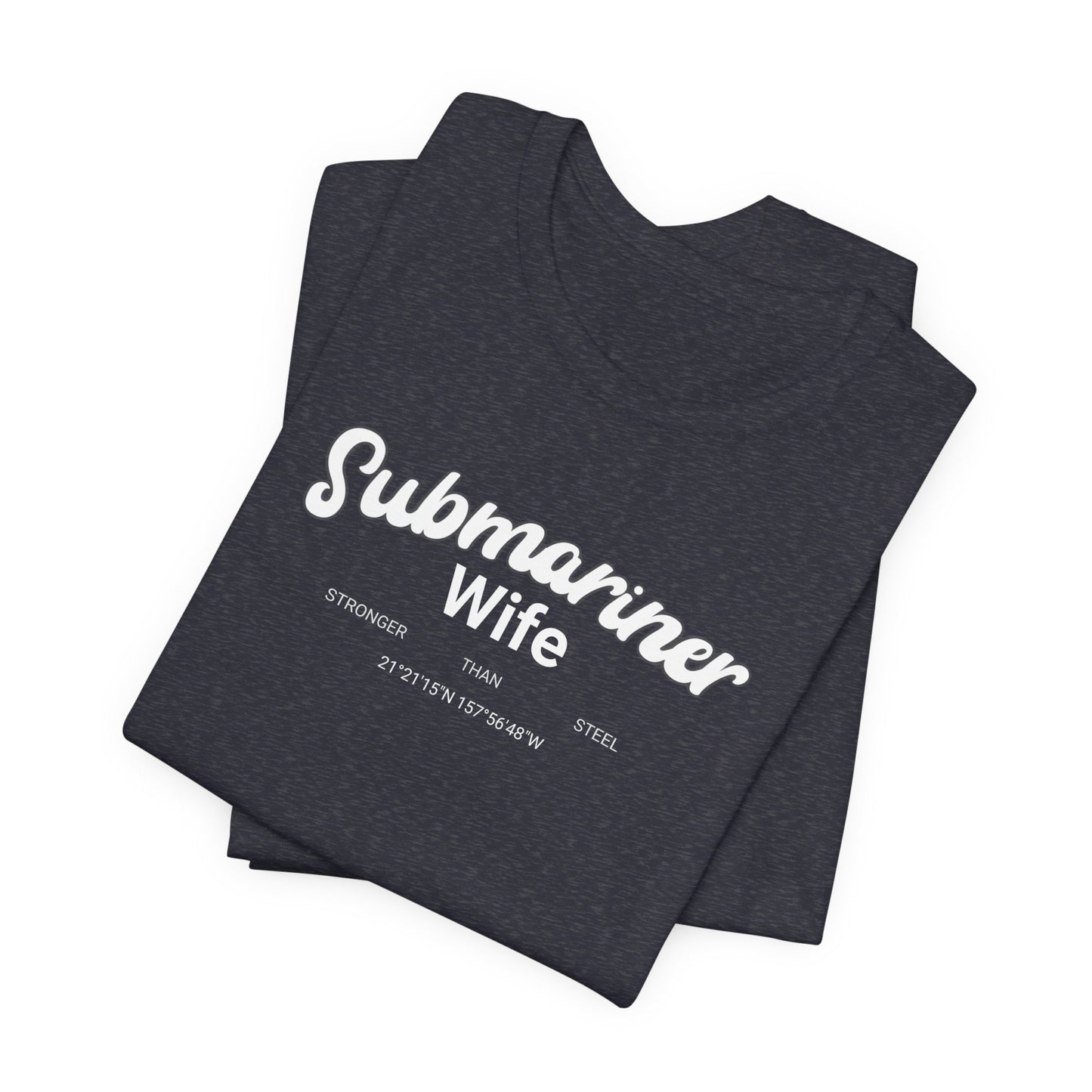 Submariner Wife Stronger Than Steel T-Shirt Bella Canvas 3001 Pearl Harbor