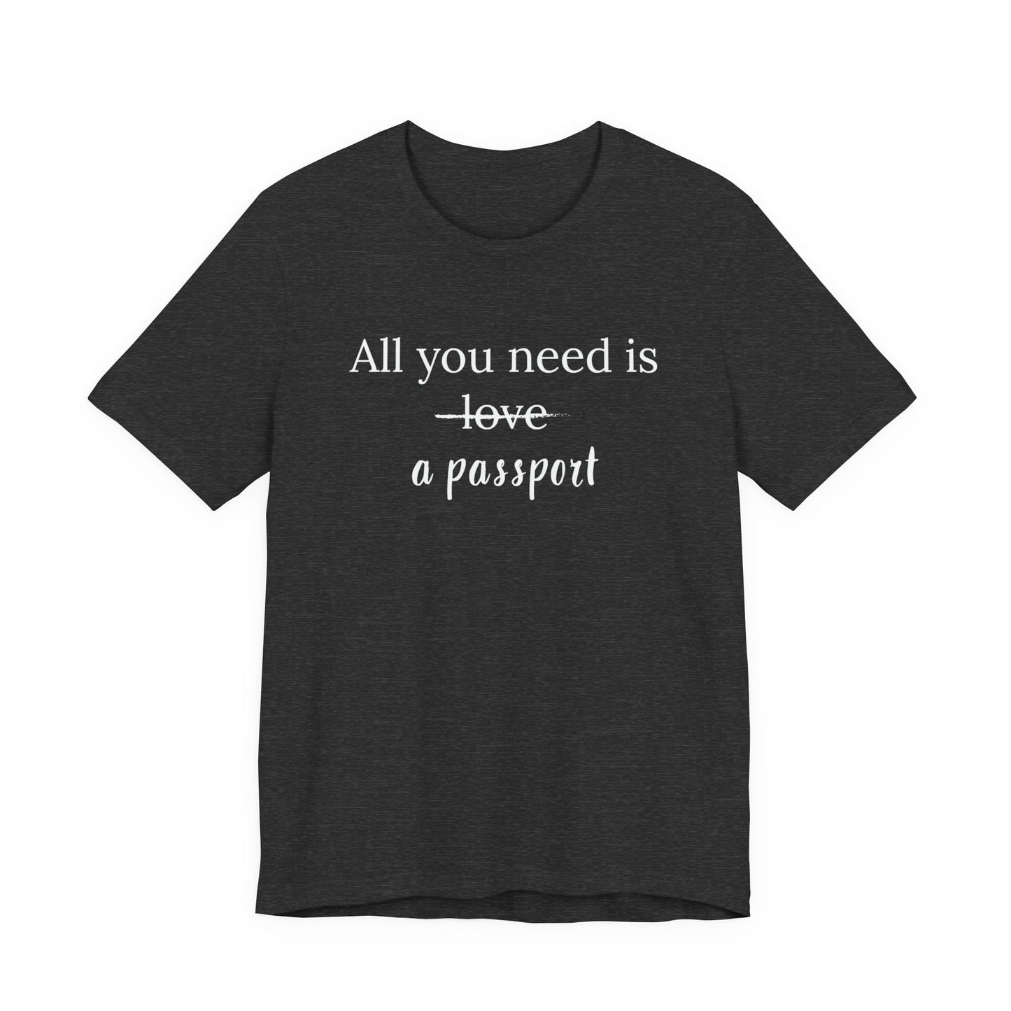 All You Need Is A Passport T-Shirt | Travel Tee Bella Canvas 3001